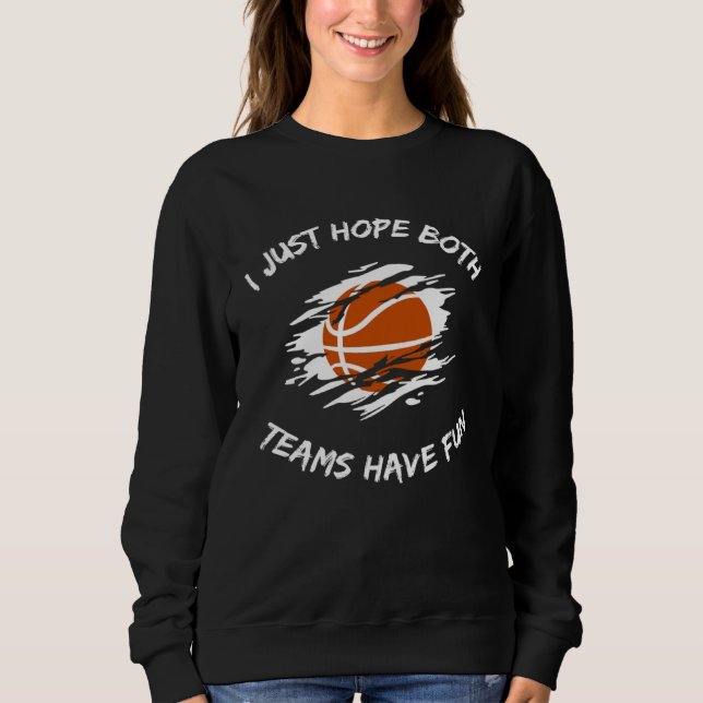 SWEATSHIRT I JUST HOPE BOTH TEAMS HAVE FUN  BASKETBALL (Devant)