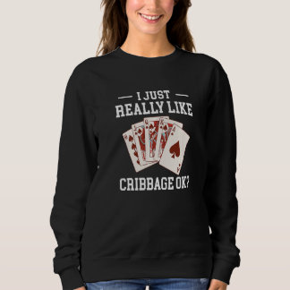 Sweatshirt I Just Really Like Cribbage OK Card Game