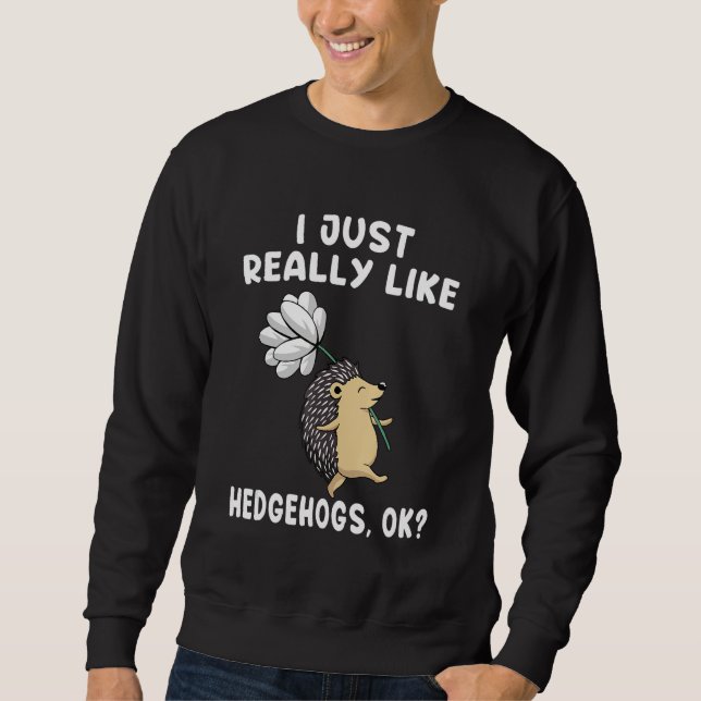 Sweatshirt I Just Really Like Hedgehogs OK  Hedgie Owner  1 (Devant)
