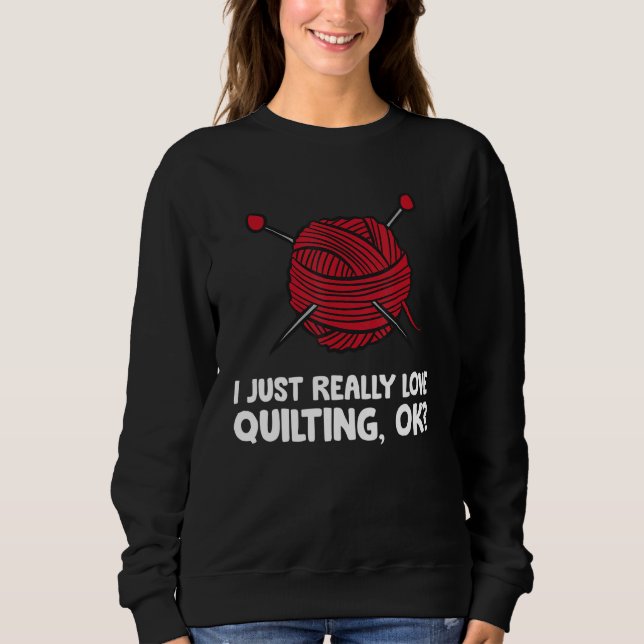 Sweatshirt I Just Really Love Quilting Ok (Devant)