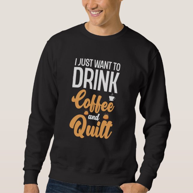 Sweatshirt I Just Want To Drink Coffee And Quilt Coffee Quilt (Devant)