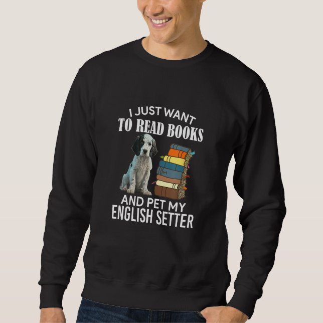 Sweatshirt I Just Want To Read Books And Pet My English Sette (Devant)