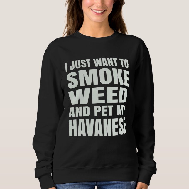 Sweatshirt I just want to smoke weed and pet my Havanese Ston (Devant)