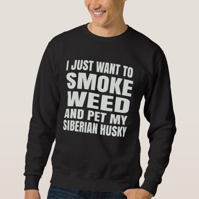 Sweatshirt I just want to smoke weed and pet my Siberian Husk (Devant)