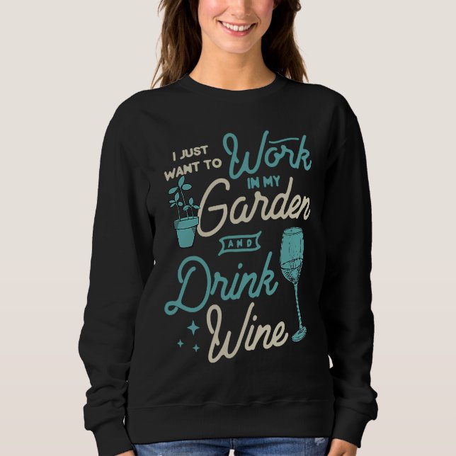Sweatshirt I Just Want To Work In My Garden And Drink Wine Cu (Devant)