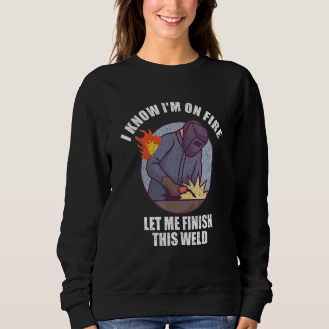 Sweatshirt I Know I'm On Fire Let Me Finish This Weld (Devant)