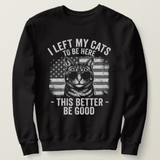 Sweatshirt I Left My Cats At Home To Be Here Funny Cat Lover 