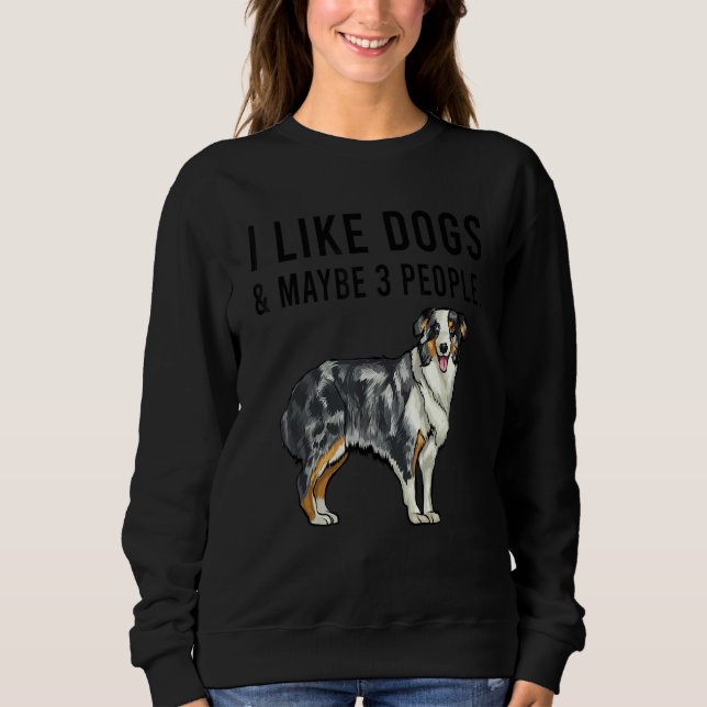 Sweatshirt I Like Australian Shepherd Dogs And Maybe 3 People (Devant)