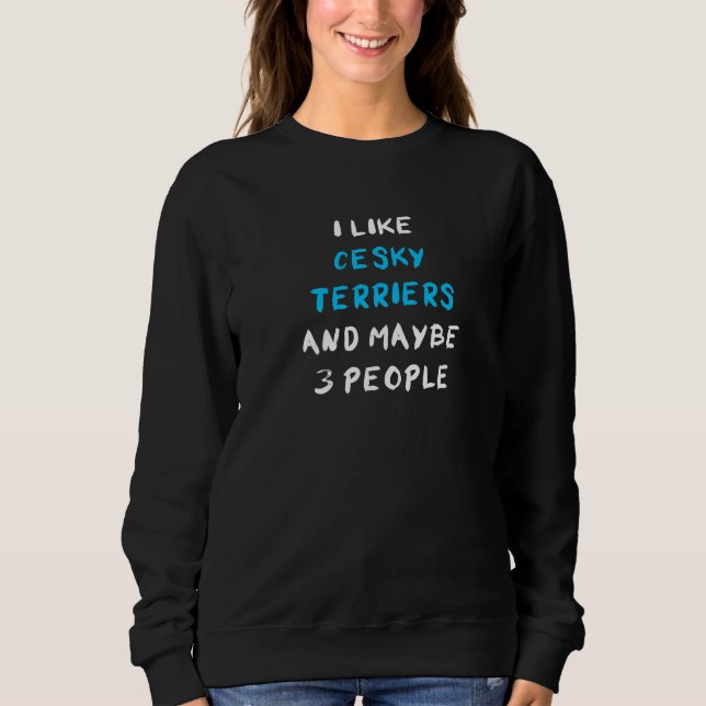 Sweatshirt I Like Cesky Terriers And Maybe 3 People (Devant)