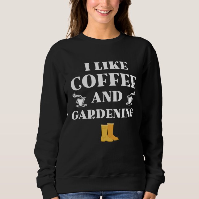 Sweatshirt I like coffe and gardening original gifts gardener (Devant)