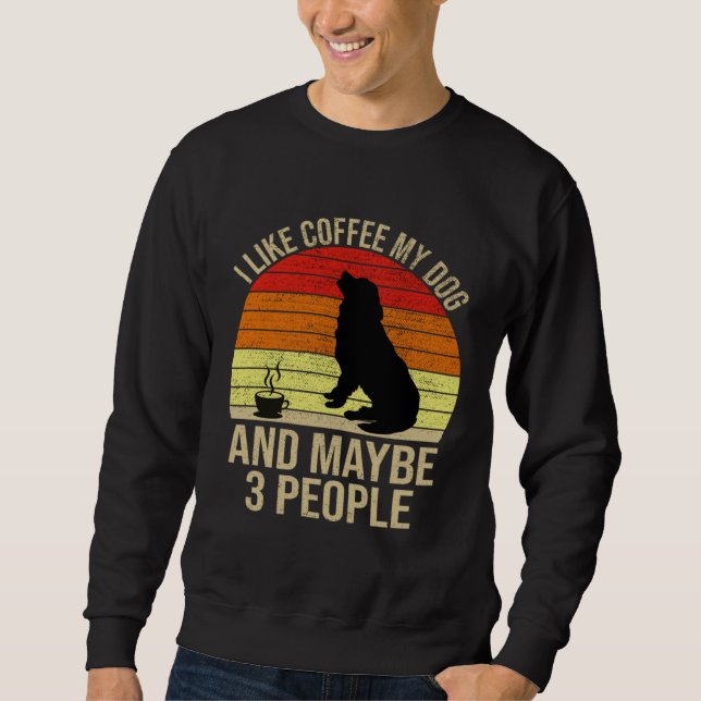 Sweatshirt I Like Coffee My Dog And Maybe 3 People Animals (Devant)