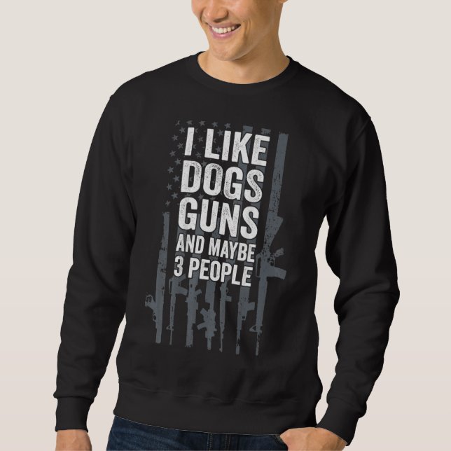 Sweatshirt I Like Dogs Guns And Maybe 3 People (Devant)