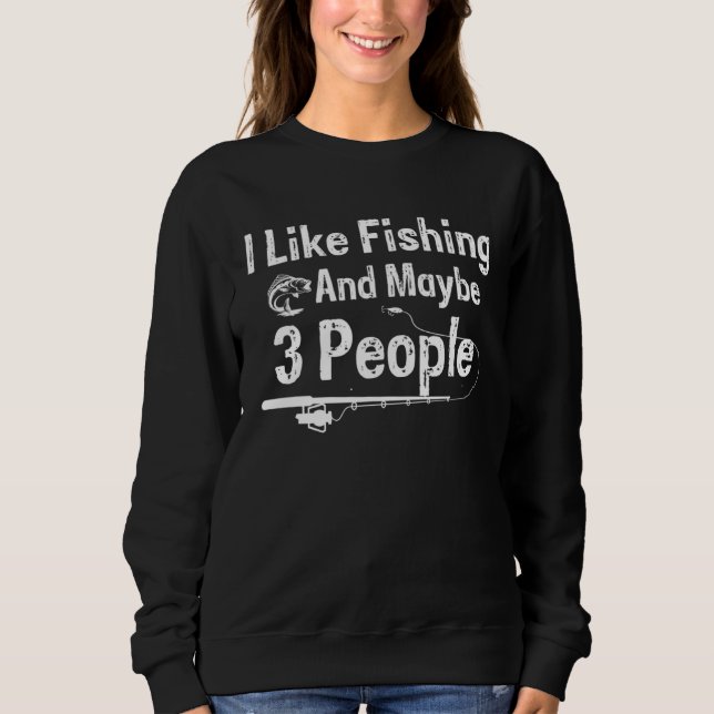 Sweatshirt I Like Fishing and Maybe 3 People (Devant)