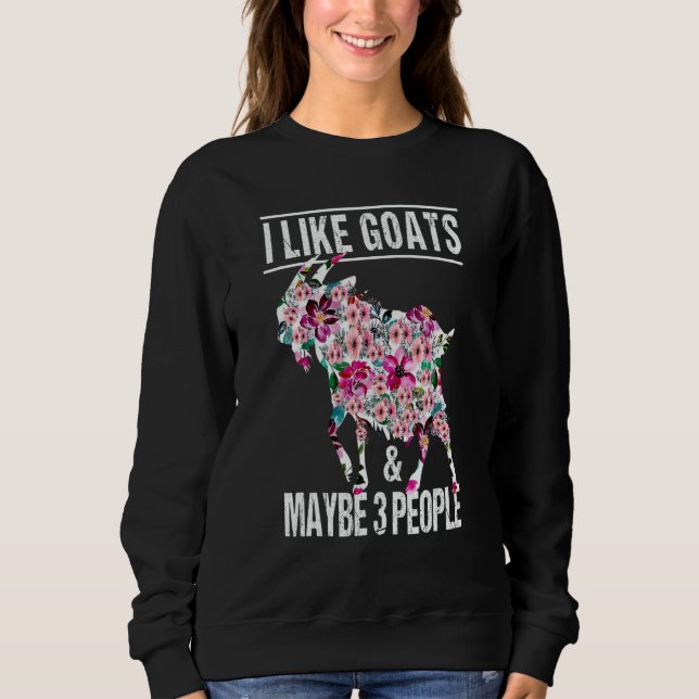 Sweatshirt I Like Goats And Maybe 3 People Goat Farm Animal   (Devant)