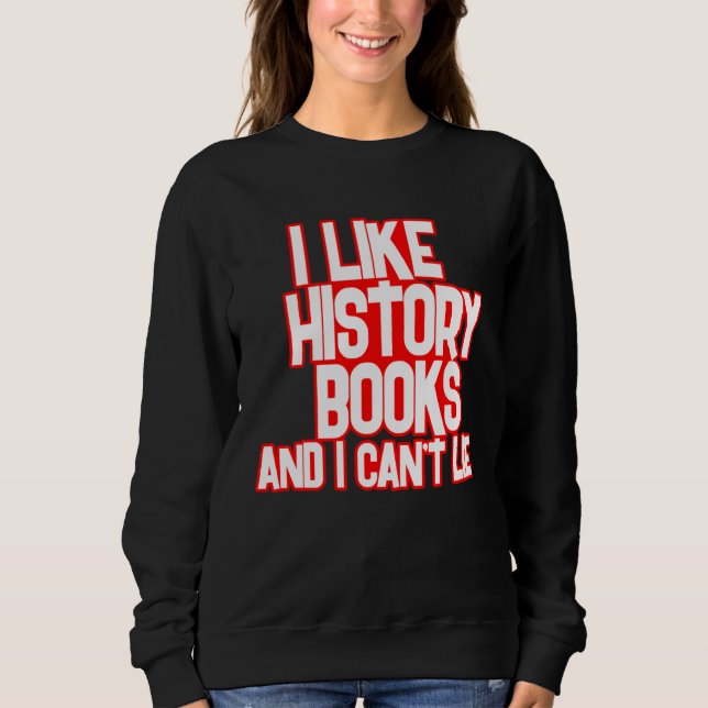 Sweatshirt I Like History Books And I Can t Lie Tees (Devant)