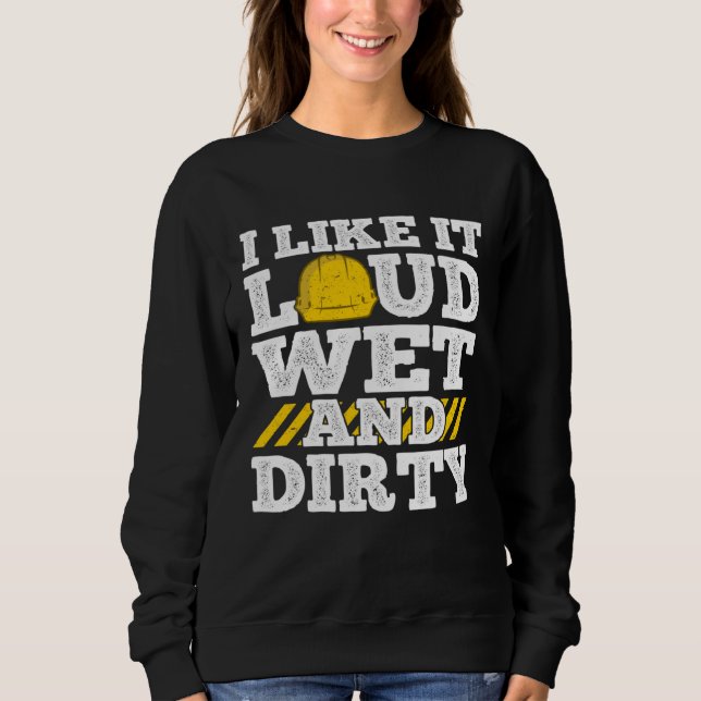 Sweatshirt I Like It Loud Wet & Dirty Saying Construction Sit (Devant)