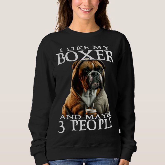 Sweatshirt I Like My Boxer And Maybe 3 People Dog  Boxer (Devant)
