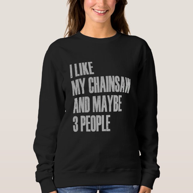 Sweatshirt I Like My Chainsaw And Maybe 3 People Lumberjack A (Devant)