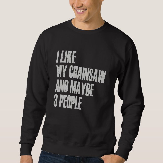 Sweatshirt I Like My Chainsaw And Maybe 3 People Lumberjack A (Devant)