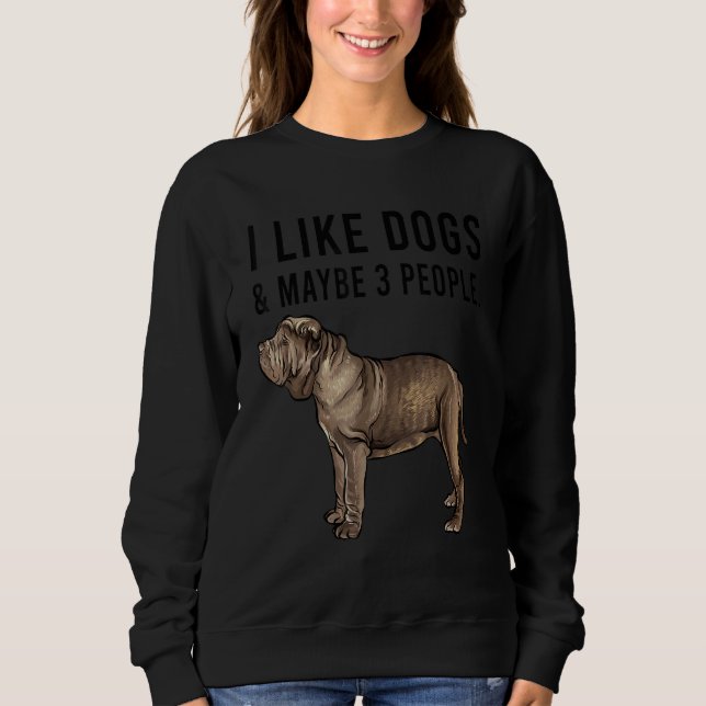 Sweatshirt I Like Neapolitan Mastiff Dogs And Maybe 3 People (Devant)