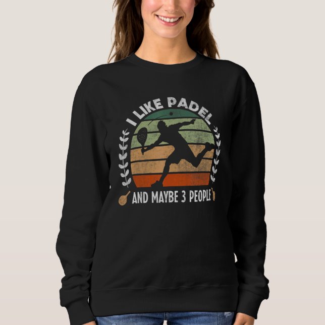 Sweatshirt I Like Padel & Maybe 3 People Funny Padel Tennis P (Devant)