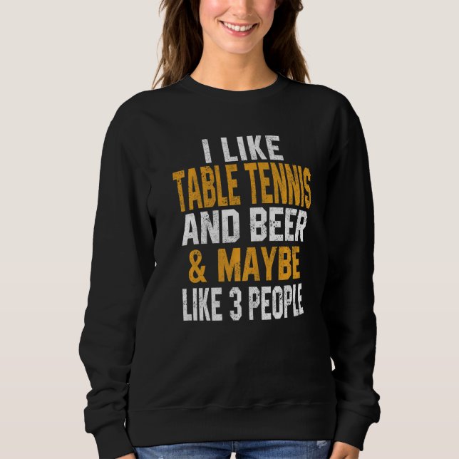 Sweatshirt I Like Table tennis And Beer  Ping Pong  Coach (Devant)