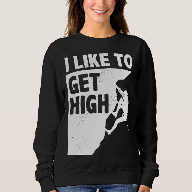 Sweatshirt I Like To Get High Bouldering Mountaineering Climb (Devant)