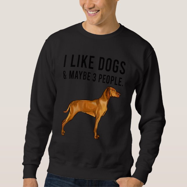 Sweatshirt I Like Vizsla Dogs And Maybe 3 People (Devant)