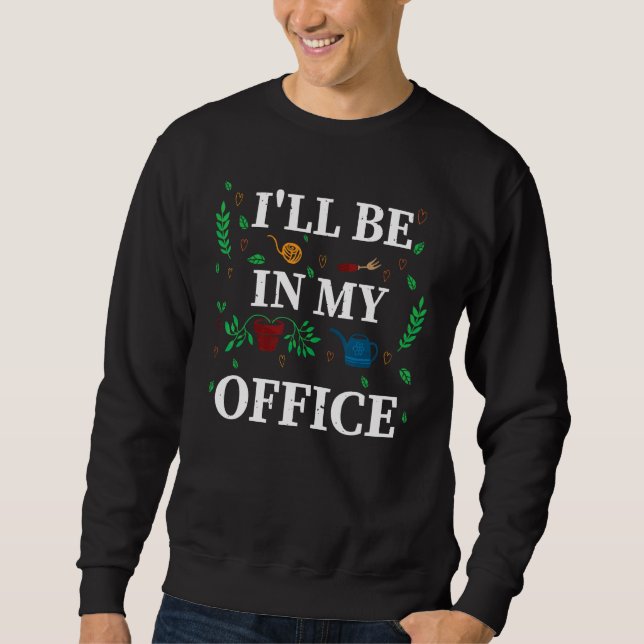 Sweatshirt I ll Be In My Office Garden  Distressed Gardening (Devant)