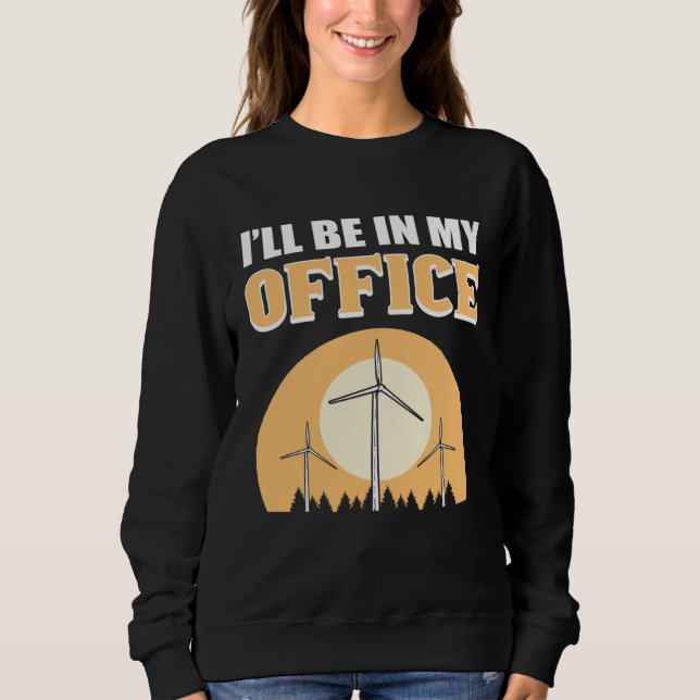 Sweatshirt I ll Be In My Office Wind Turbine Technician (Devant)