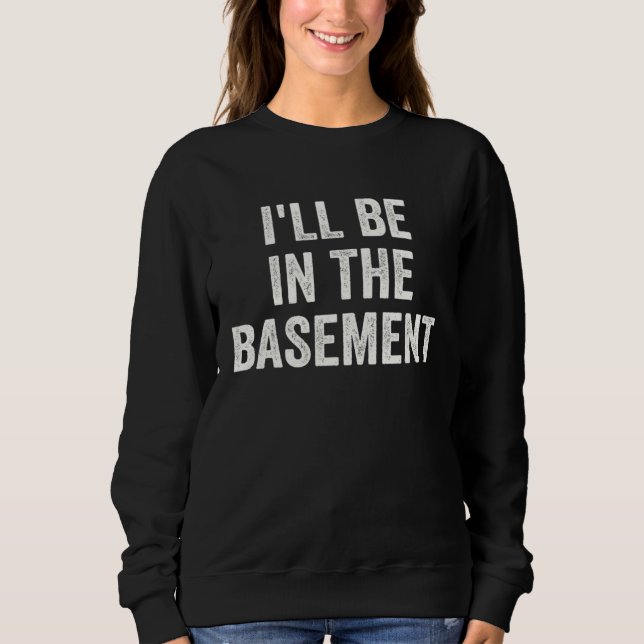 Sweatshirt I ll Be In The Basement  Dad Joke Father s Day (Devant)