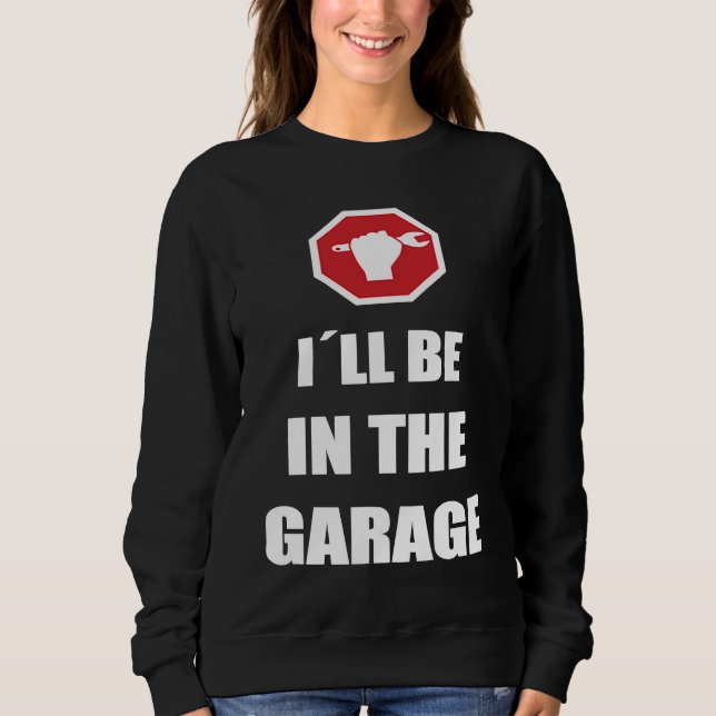 Sweatshirt I´ll be in the garage Car Mechanic (Devant)
