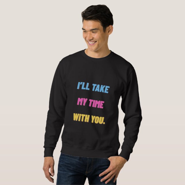 Sweatshirt I’ll Take My Time With You.” Minimal  (Devant entier)