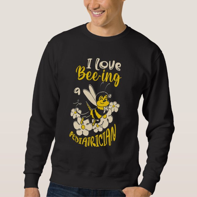 Sweatshirt I Love Bee ing A Pediatrician Bee  Doctor (Devant)
