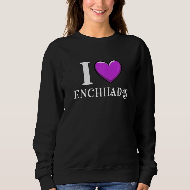 Sweatshirt I Love Enchiladas Mexican Food (Devant)