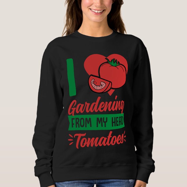 Sweatshirt I Love Gardening From My Head Tomatoes Cute Food P (Devant)