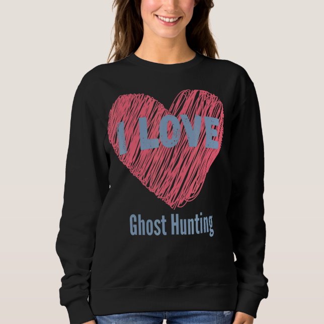Sweatshirt I Love Ghost Hunt Heart Image Hobby Ou Hobbyist (Devant)