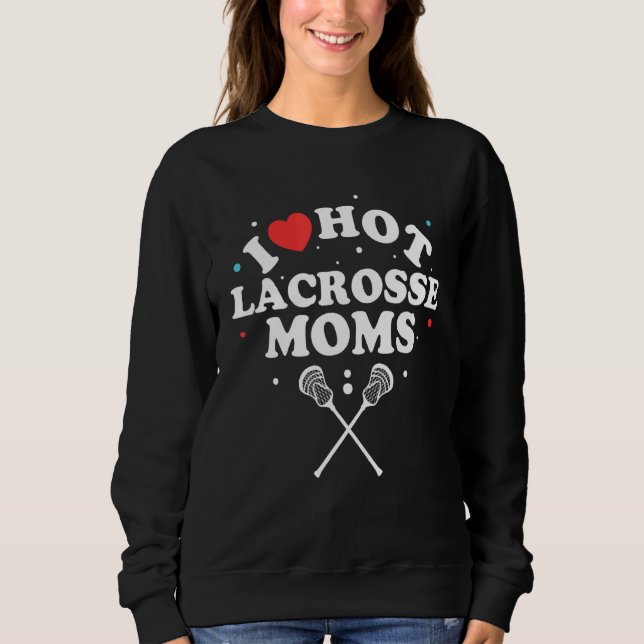 Sweatshirt I Love Hot Lacrosse Moms Lacrosse Player (Devant)