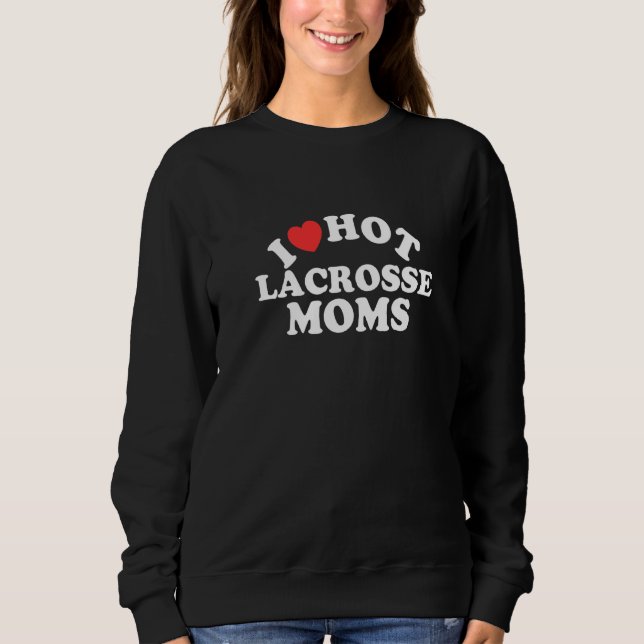 Sweatshirt I Love Hot Lacrosse Moms Lacrosse Player 1 (Devant)