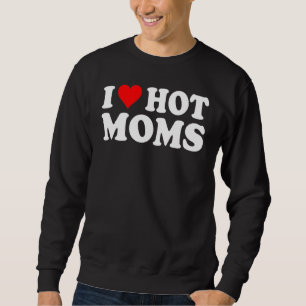 Sweatshirt I Love Hot Moms I Heart Hot Moms Love Hot Moms 5