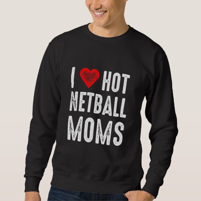 Sweatshirt I Love Hot Netball Moms (Devant)