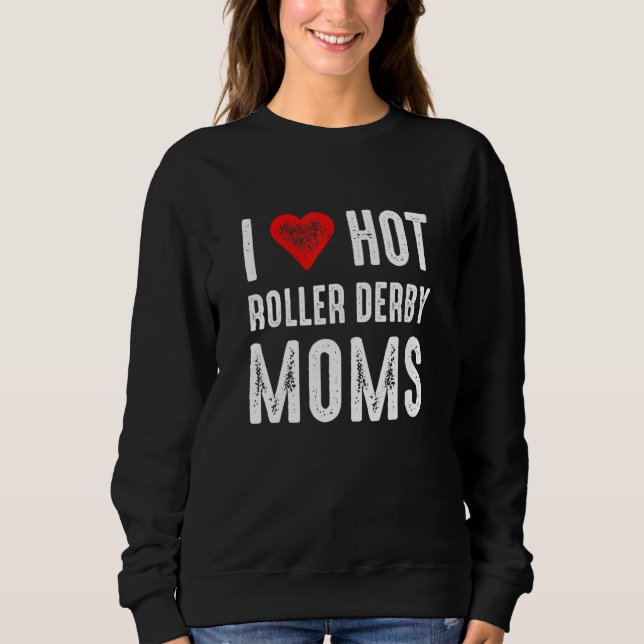 Sweatshirt I Love Hot Roller Derby Moms (Devant)