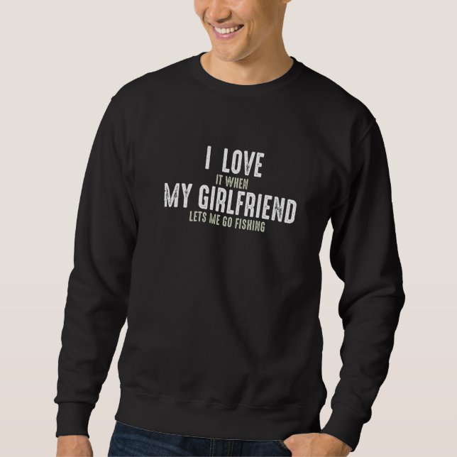 Sweatshirt I Love It When My Girlfriend Lets Me Go Fishing (Devant)