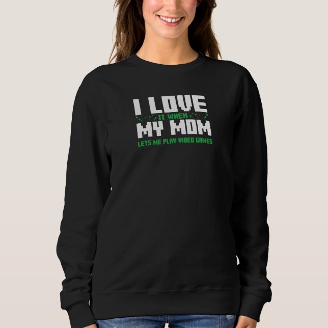 Sweatshirt I Love It When My Mom Lets Me Play Video Games 1 (Devant)