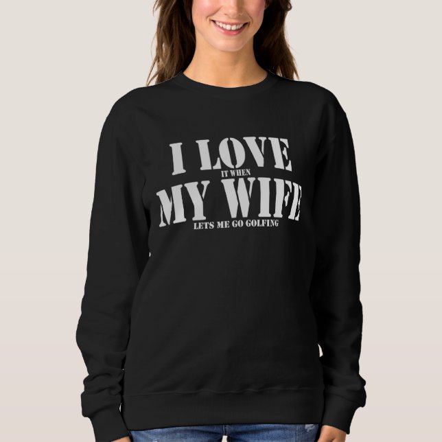 Sweatshirt I love it when my wife lets me go golfing golf gol (Devant)