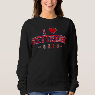 Sweatshirt I Love Kettering Ohio