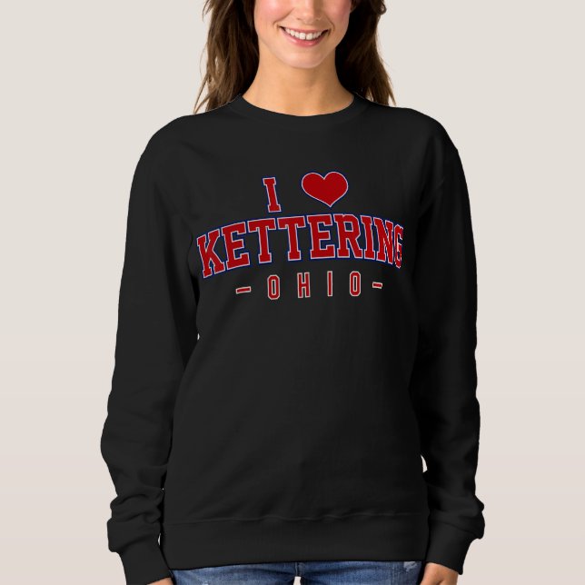Sweatshirt I Love Kettering Ohio (Devant)