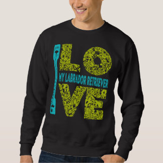 Sweatshirt I Love Labrador Retriever My Labrador Retriever Is