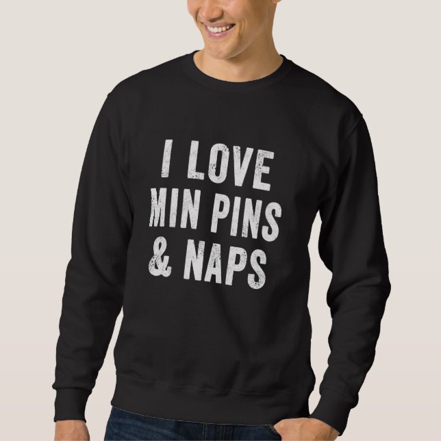Sweatshirt I Love Min Pins Et Naps Amoureux des chiens Miniat (Devant)