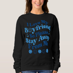 Sweatshirt I Love My Boyfriend So Please Stay Away From Me 4